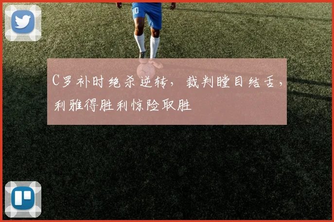 C罗补时绝杀逆转，裁判瞠目结舌，利雅得胜利惊险取胜